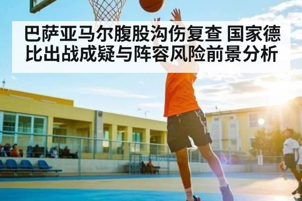 巴萨亚马尔腹股沟伤复查 国家德比出战成疑与阵容风险前景分析